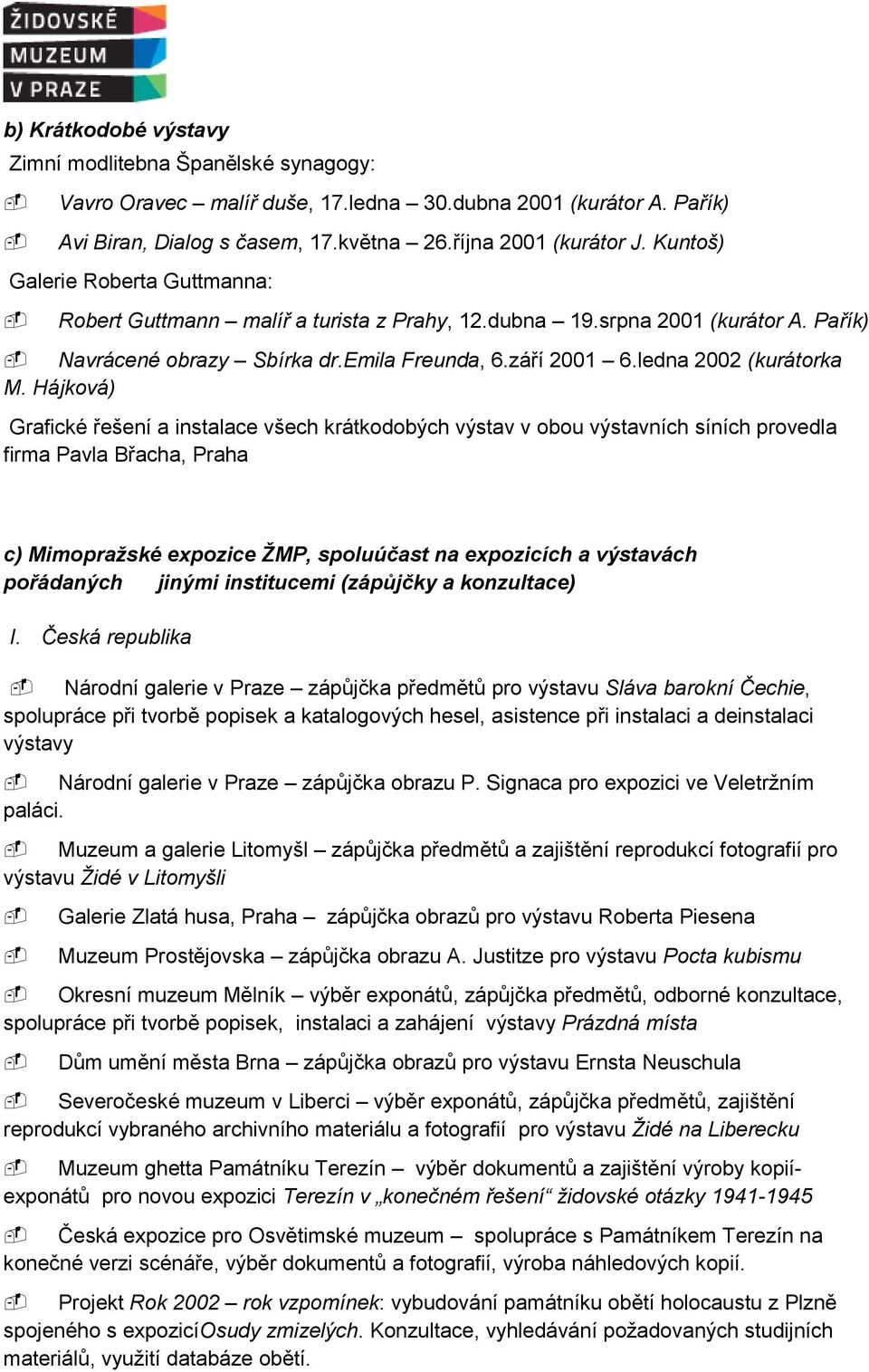 Hájková) Grafické řešení a instalace všech krátkodobých výstav v obou výstavních síních provedla firma Pavla Břacha, Praha c) Mimopražské expozice ŽMP, spoluúčast na expozicích a výstavách pořádaných