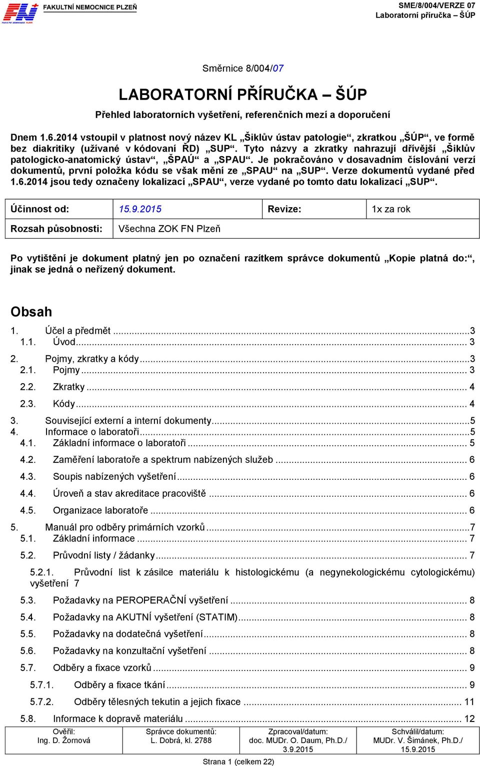 Tyto názvy a zkratky nahrazují dřívější Šiklův patologicko-anatomický ústav, ŠPAÚ a SPAU. Je pokračováno v dosavadním číslování verzí dokumentů, první položka kódu se však mění ze SPAU na SUP.