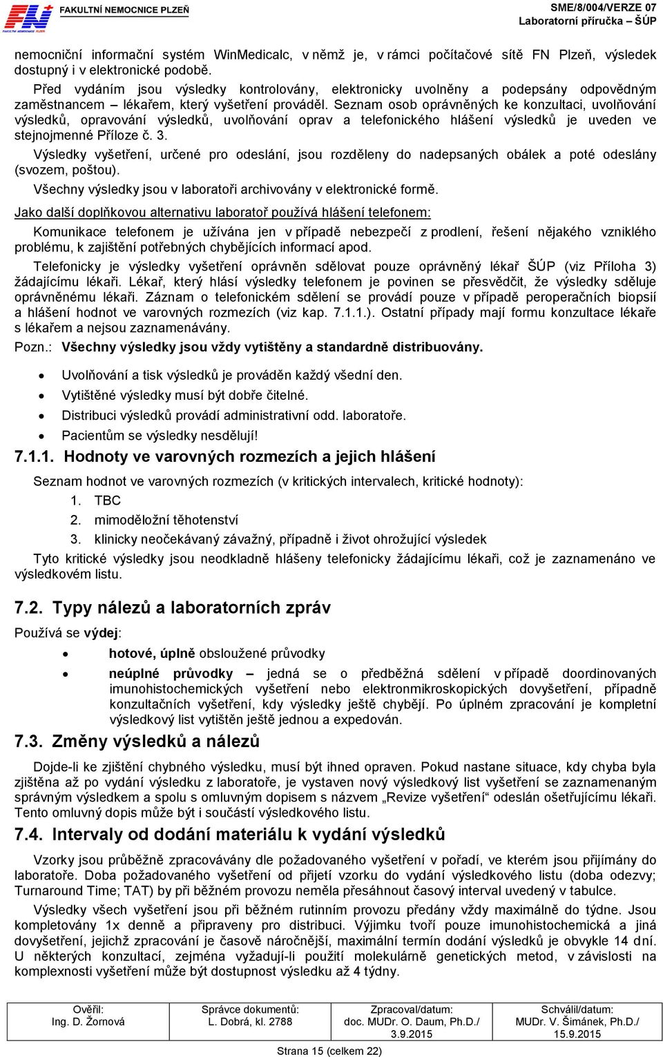 Seznam osob oprávněných ke konzultaci, uvolňování výsledků, opravování výsledků, uvolňování oprav a telefonického hlášení výsledků je uveden ve stejnojmenné Příloze č. 3.