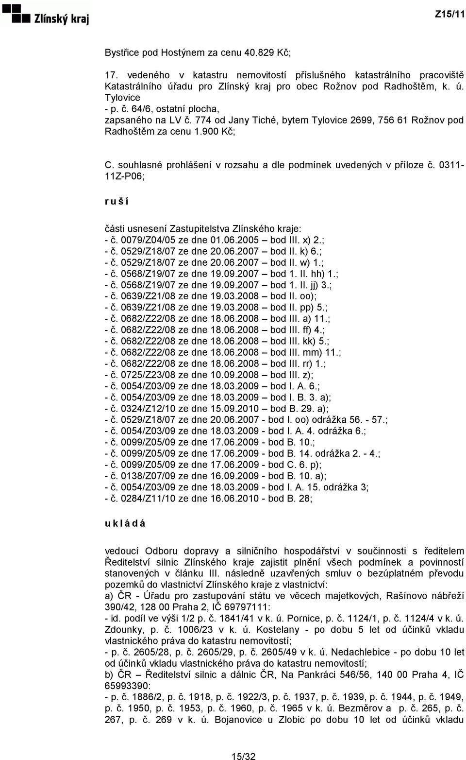 souhlasné prohlášení v rozsahu a dle podmínek uvedených v příloze č. 0311-11Z-P06; r u š í části usnesení Zastupitelstva Zlínského kraje: - č. 0079/Z04/05 ze dne 01.06.2005 bod III. x) 2.; - č.