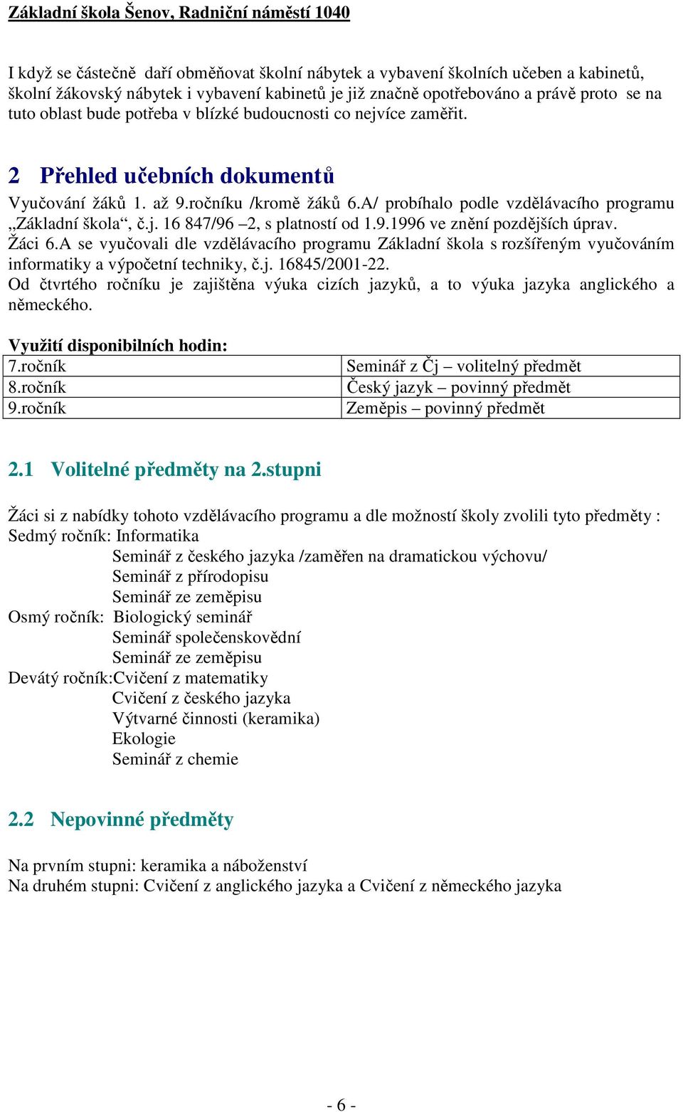 9.1996 ve znění pozdějších úprav. Žáci 6.A se vyučovali dle vzdělávacího programu Základní škola s rozšířeným vyučováním informatiky a výpočetní techniky, č.j. 16845/2001-22.