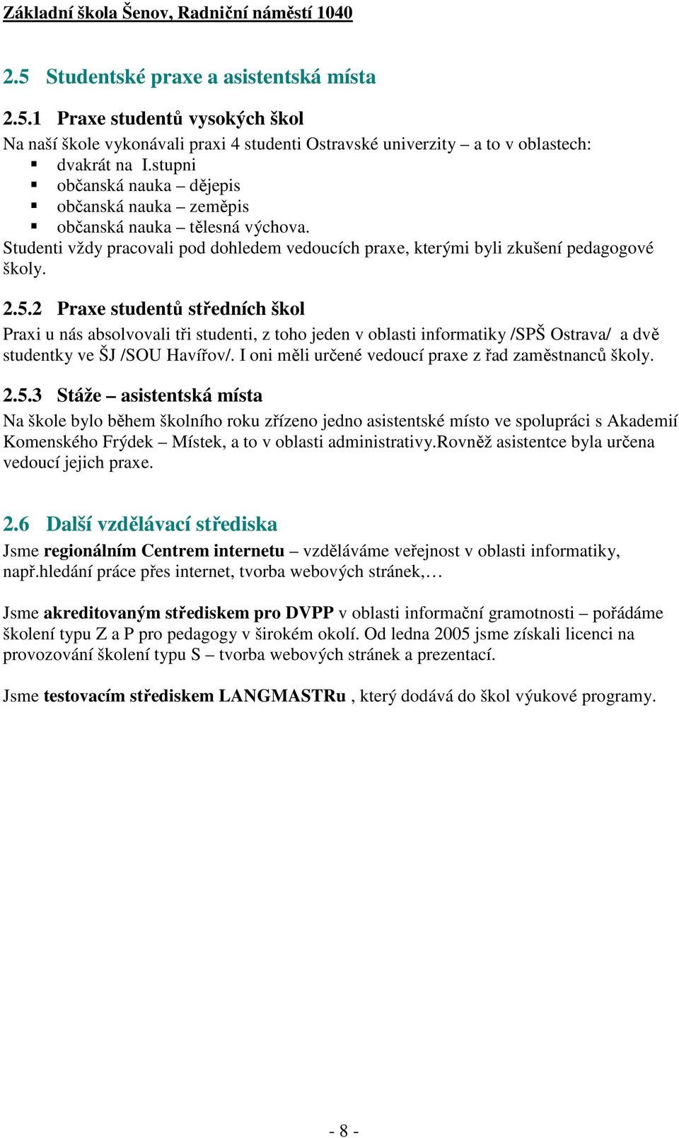 2 Praxe studentů středních škol Praxi u nás absolvovali tři studenti, z toho jeden v oblasti informatiky /SPŠ Ostrava/ a dvě studentky ve ŠJ /SOU Havířov/.