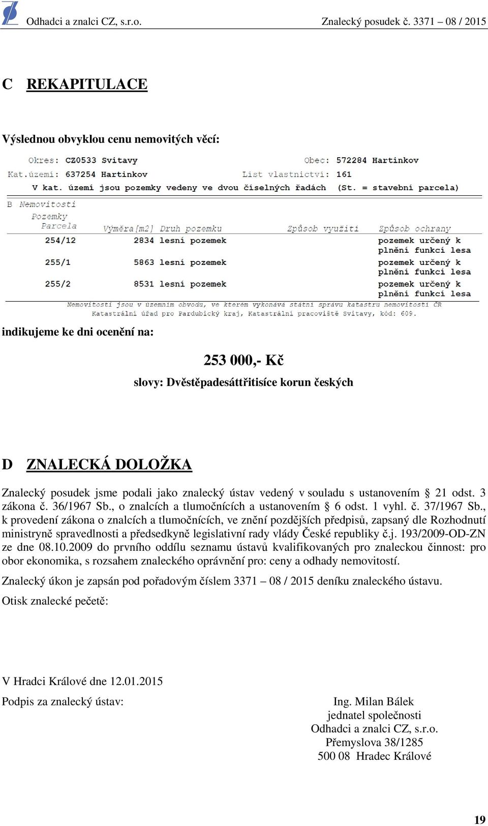 , k provedení zákona o znalcích a tlumočnících, ve znění pozdějších předpisů, zapsaný dle Rozhodnutí ministryně spravedlnosti a předsedkyně legislativní rady vlády České republiky č.j. 193/2009-OD-ZN ze dne 08.