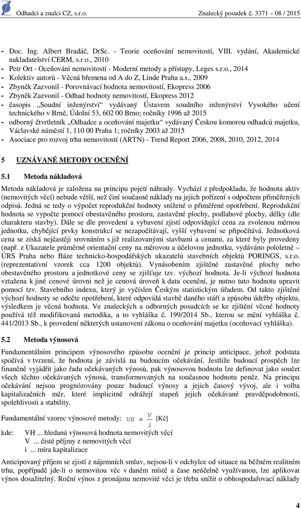 inženýrství Vysokého učení technického v Brně, Údolní 53, 602 00 Brno; ročníky 1996 až 2015 - odborný čtvrtletník Odhadce a oceňování majetku vydávaný Českou komorou odhadců majetku, Václavské