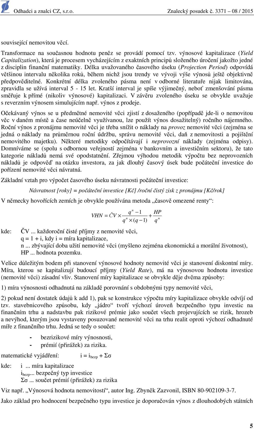 Délka uvažovaného časového úseku (Projection Period) odpovídá většinou intervalu několika roků, během nichž jsou trendy ve vývoji výše výnosů ještě objektivně předpověditelné.