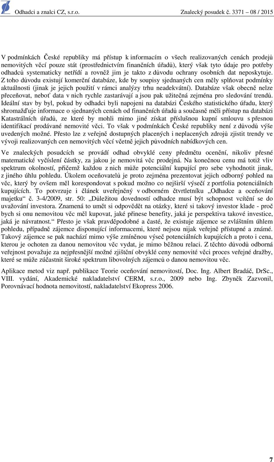 Z toho důvodu existují komerční databáze, kde by soupisy sjednaných cen měly splňovat podmínky aktuálnosti (jinak je jejich použití v rámci analýzy trhu neadekvátní).