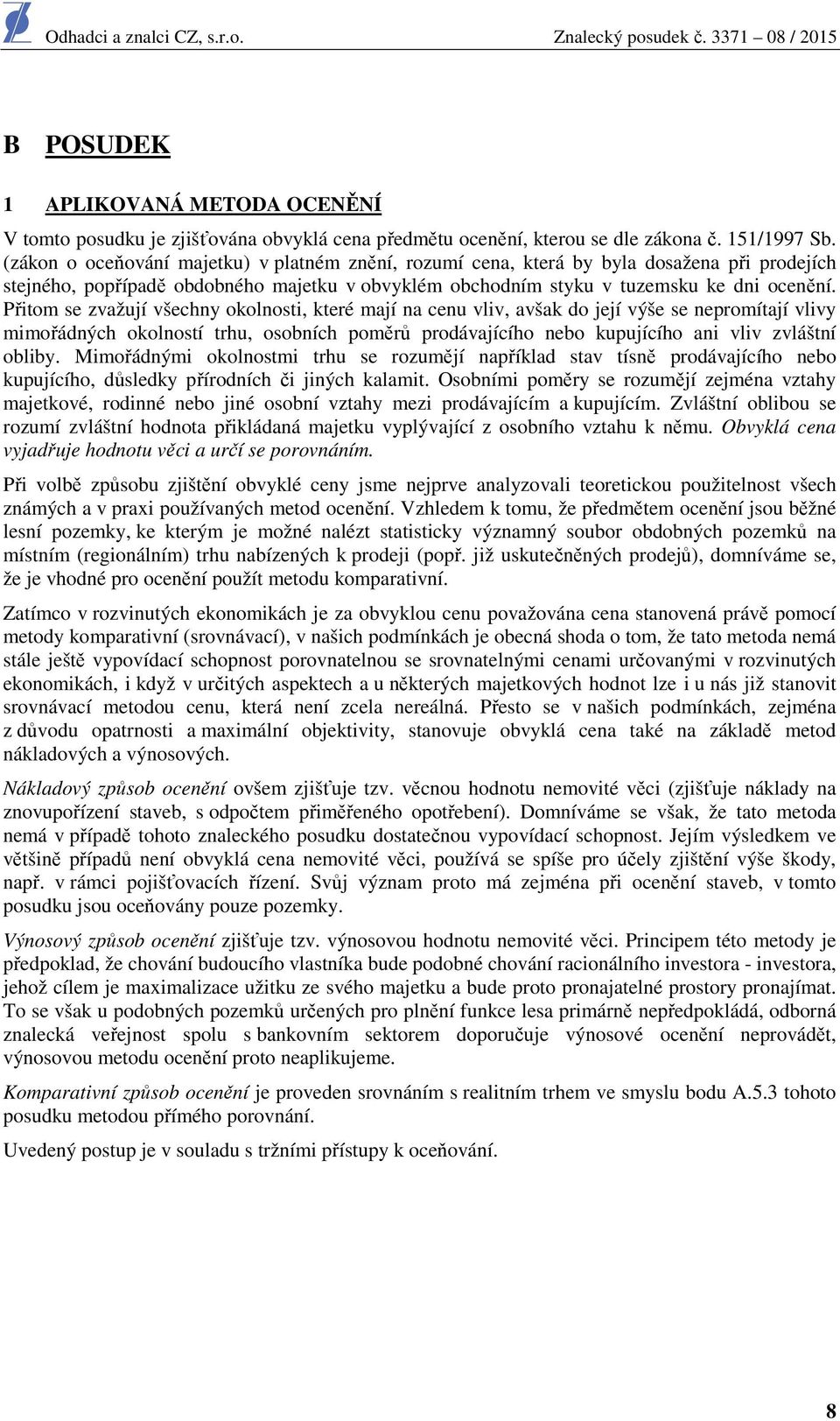 Přitom se zvažují všechny okolnosti, které mají na cenu vliv, avšak do její výše se nepromítají vlivy mimořádných okolností trhu, osobních poměrů prodávajícího nebo kupujícího ani vliv zvláštní