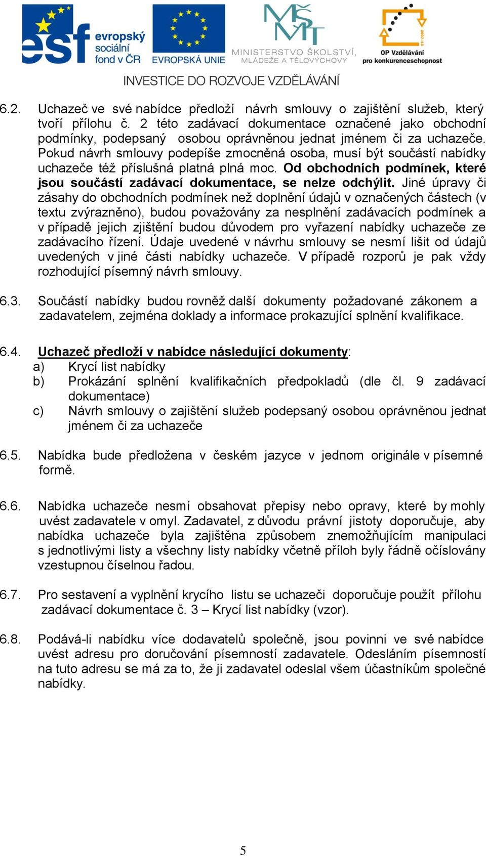 Pokud návrh smlouvy podepíše zmocněná osoba, musí být součástí nabídky uchazeče též příslušná platná plná moc. Od obchodních podmínek, které jsou součástí zadávací dokumentace, se nelze odchýlit.