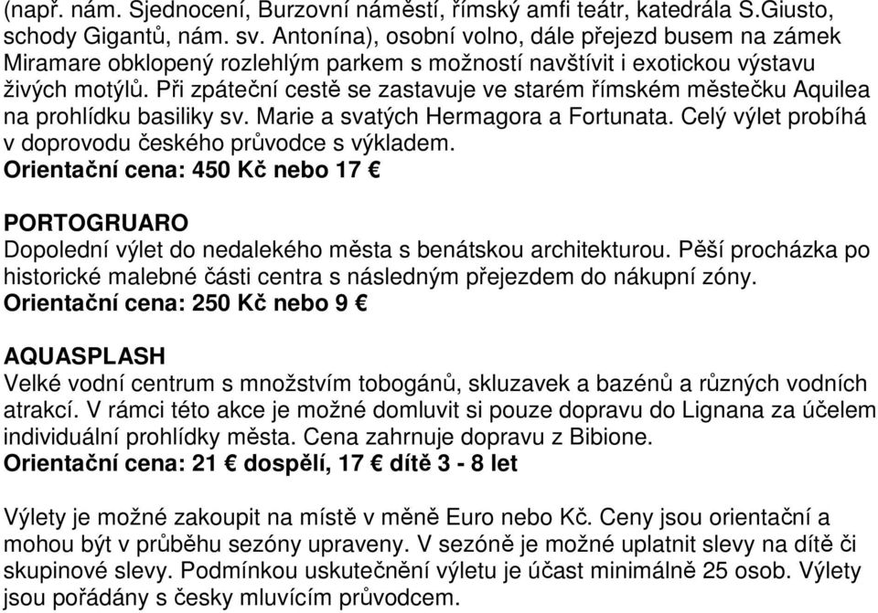 Při zpáteční cestě se zastavuje ve starém římském městečku Aquilea na prohlídku basiliky sv. Marie a svatých Hermagora a Fortunata. Celý výlet probíhá v doprovodu českého průvodce s výkladem.