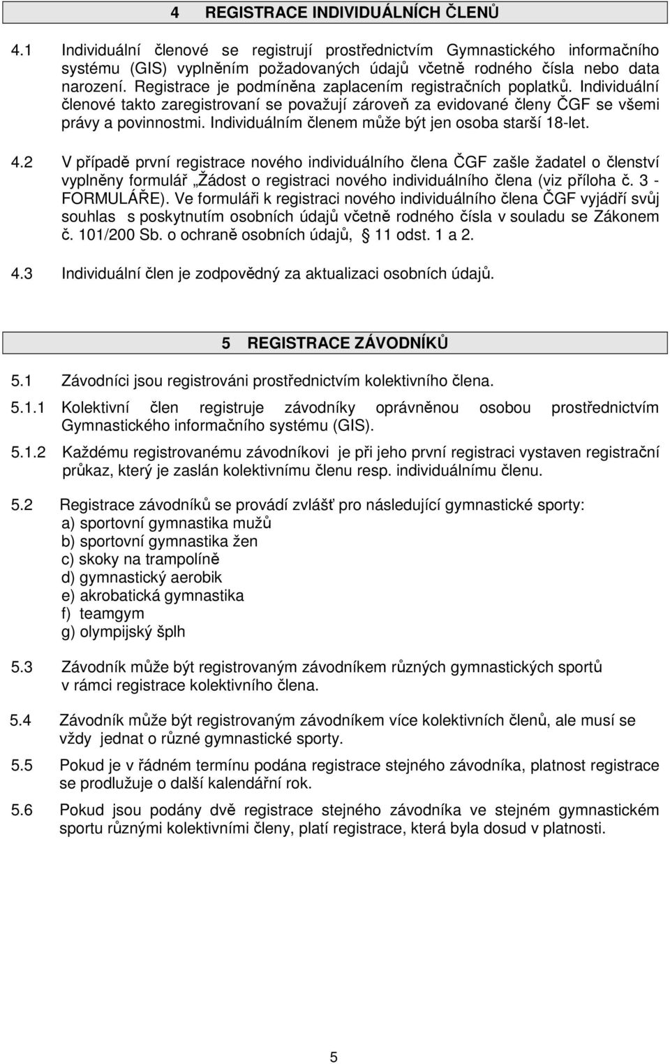 Individuálním členem může být jen osoba starší 18-let. 4.