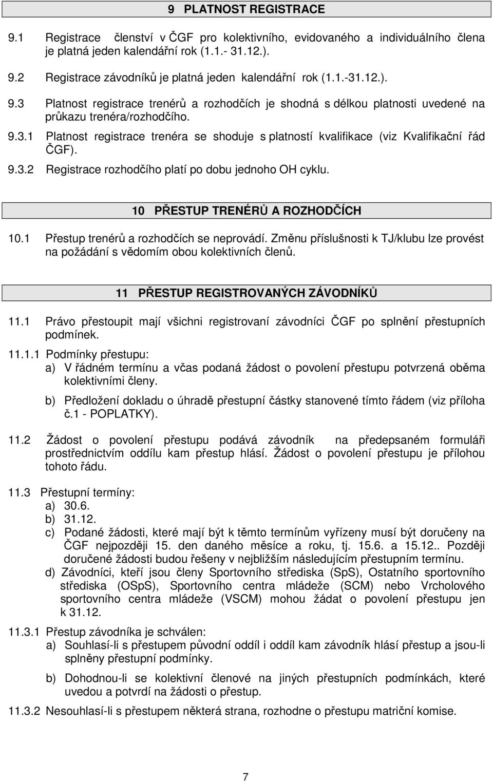 9.3.2 Registrace rozhodčího platí po dobu jednoho OH cyklu. 10 PŘESTUP TRENÉRŮ A ROZHODČÍCH 10.1 Přestup trenérů a rozhodčích se neprovádí.