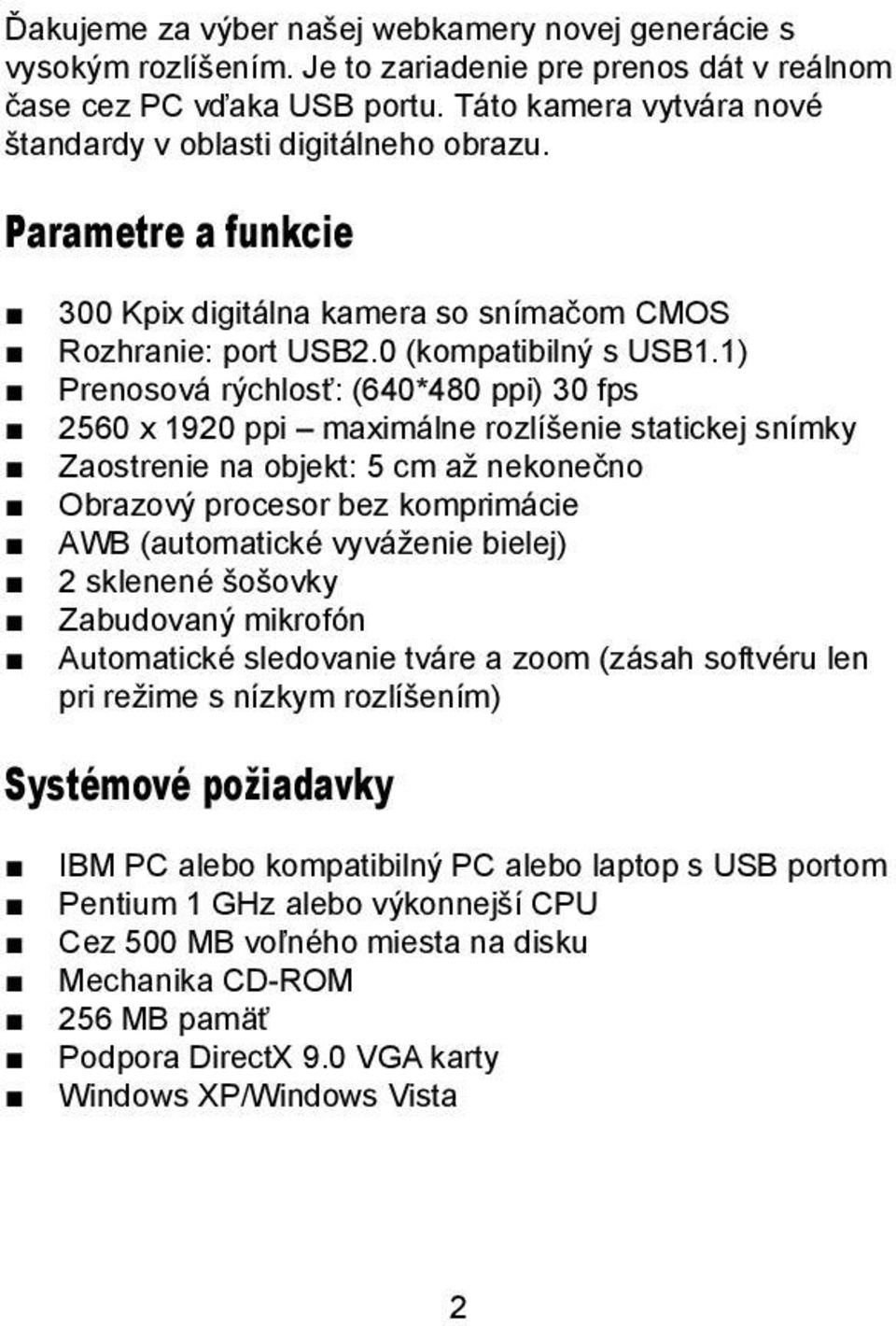 1) Prenosová rýchlos : (640*480 ppi) 30 fps 2560 x 1920 ppi maximálne rozlí enie statickej snímky Zaostrenie na objekt: 5 cm a nekoneèno Obrazový procesor bez komprimácie AWB (automatické vyvá enie