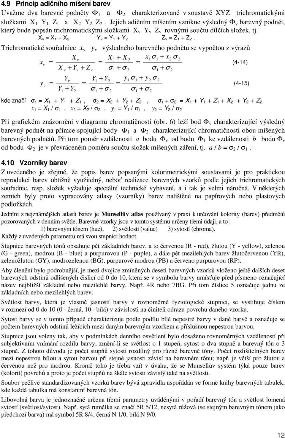 Trichromatické souřadnice x v y v výsledného barevného podnětu se vypočtou z výrazů X + x σ + x 2 2 σ v X X 2 xv = = = X v + v + Z v σ + σ 2 σ + σ 2 (4-4) + y 2 σ + y2 σ v 2 yv = = = + σ + σ σ +