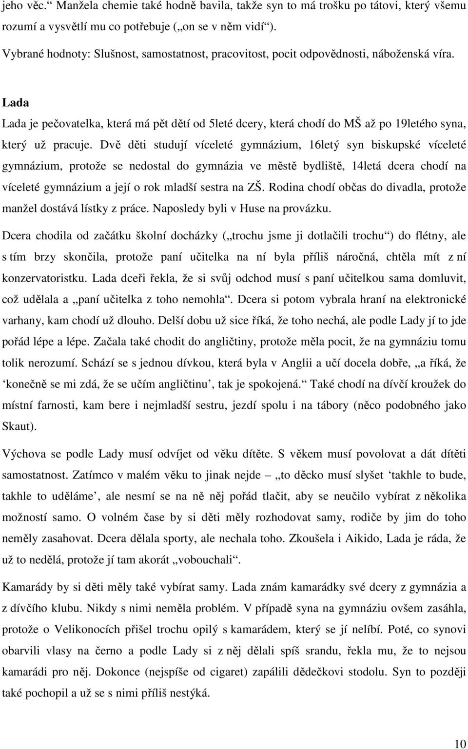 Lada Lada je pečovatelka, která má pět dětí od 5leté dcery, která chodí do MŠ až po 19letého syna, který už pracuje.