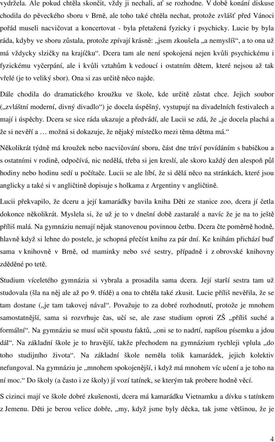 Lucie by byla ráda, kdyby ve sboru zůstala, protože zpívají krásně: jsem zkoušela a nemyslíš, a to ona už má vždycky slzičky na krajíčku.