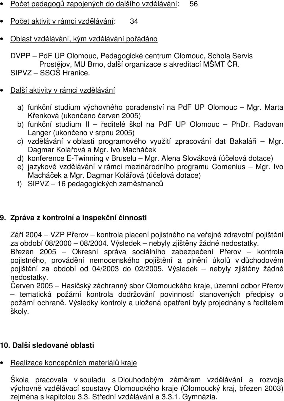 Marta Křenková (ukončeno červen 2005) b) funkční studium II ředitelé škol na PdF UP Olomouc PhDr.