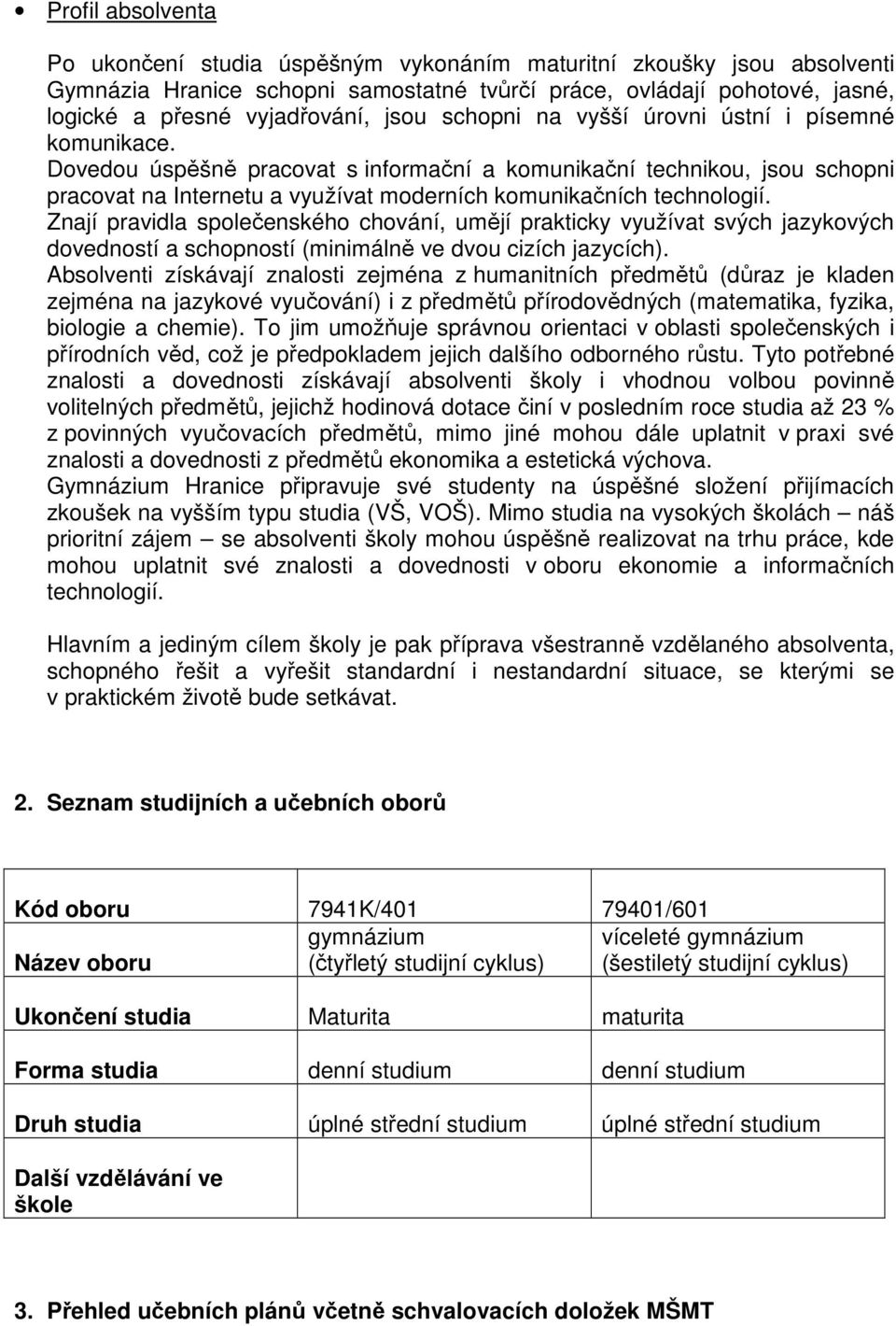 Dovedou úspěšně pracovat s informační a komunikační technikou, jsou schopni pracovat na Internetu a využívat moderních komunikačních technologií.