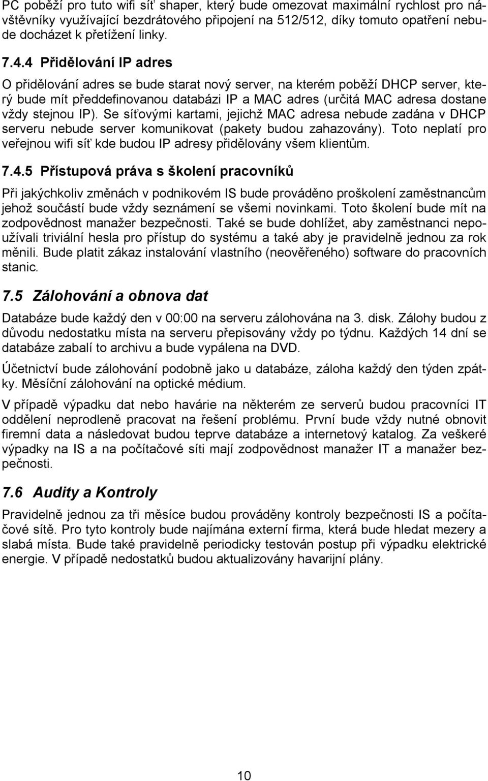 Se síťovými kartami, jejichž MAC adresa nebude zadána v DHCP serveru nebude server komunikovat (pakety budou zahazovány).