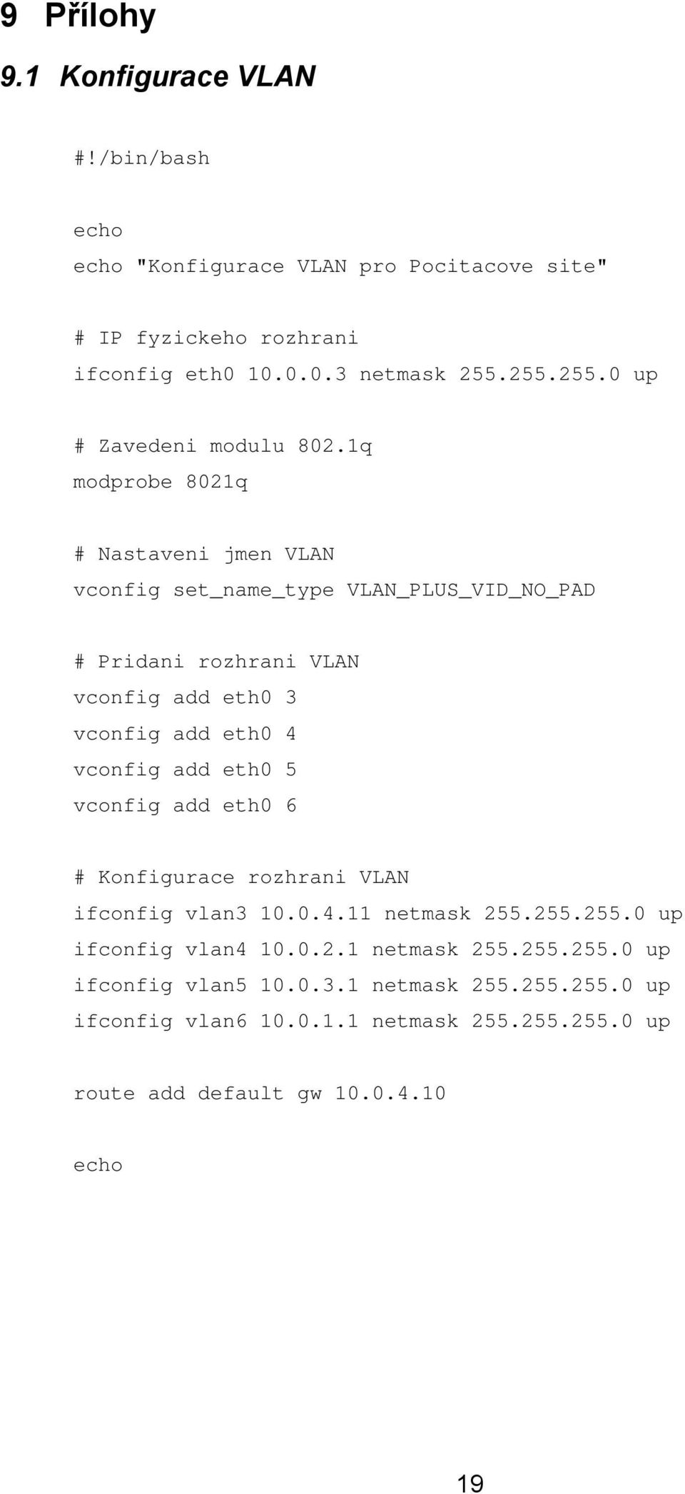 1q modprobe 8021q # Nastaveni jmen VLAN vconfig set_name_type VLAN_PLUS_VID_NO_PAD # Pridani rozhrani VLAN vconfig add eth0 3 vconfig add eth0 4 vconfig add