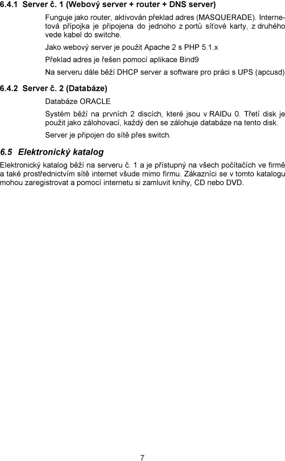 x Překlad adres je řešen pomocí aplikace Bind9 Na serveru dále běží DHCP server a software pro práci s UPS (apcusd) 6.4.2 Server č.