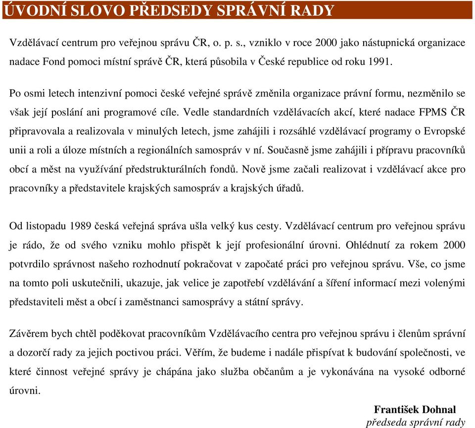 Po osmi letech intenzivní pomoci české veřejné správě změnila organizace právní formu, nezměnilo se však její poslání ani programové cíle.