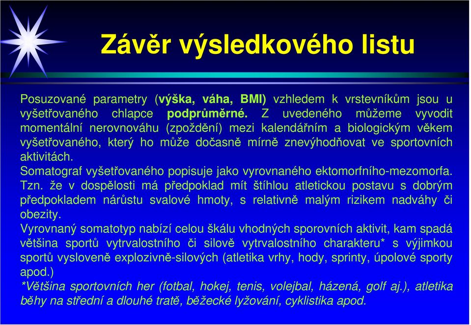 Somatograf vyšetřovaného popisuje jako vyrovnaného ektomorfního-mezomorfa. Tzn.