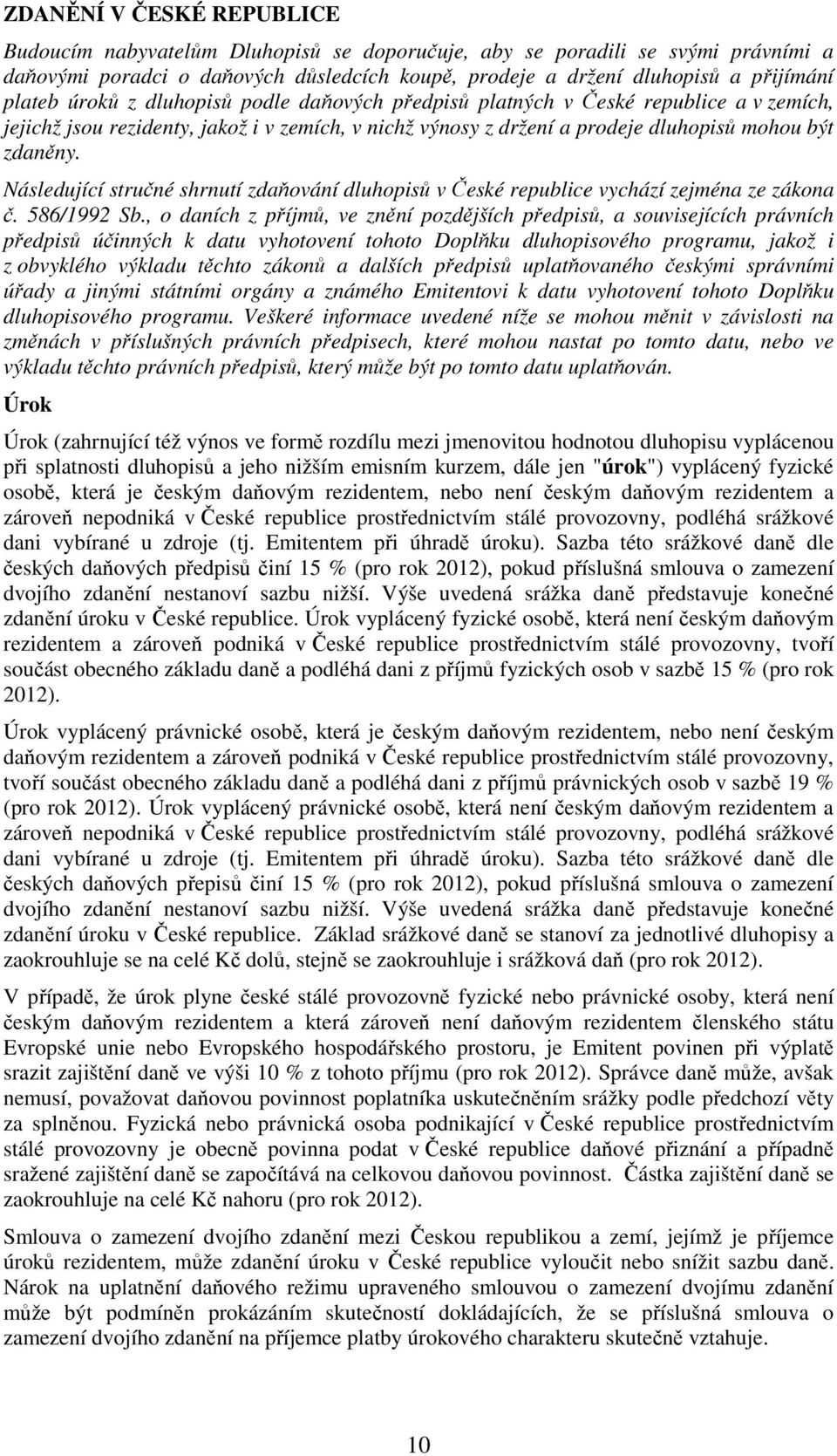 Následující stručné shrnutí zdaňování dluhopisů v České republice vychází zejména ze zákona č. 586/1992 Sb.