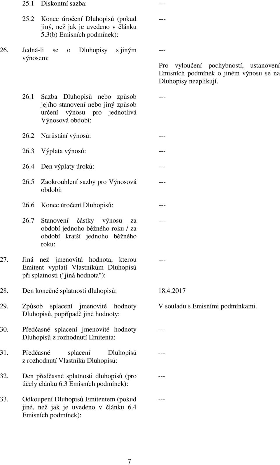 neaplikují. 26.2 Narůstání výnosů: 26.3 Výplata výnosů: 26.4 Den výplaty úroků: 26.5 Zaokrouhlení sazby pro Výnosová období: 26.6 Konec úročení Dluhopisů: 26.