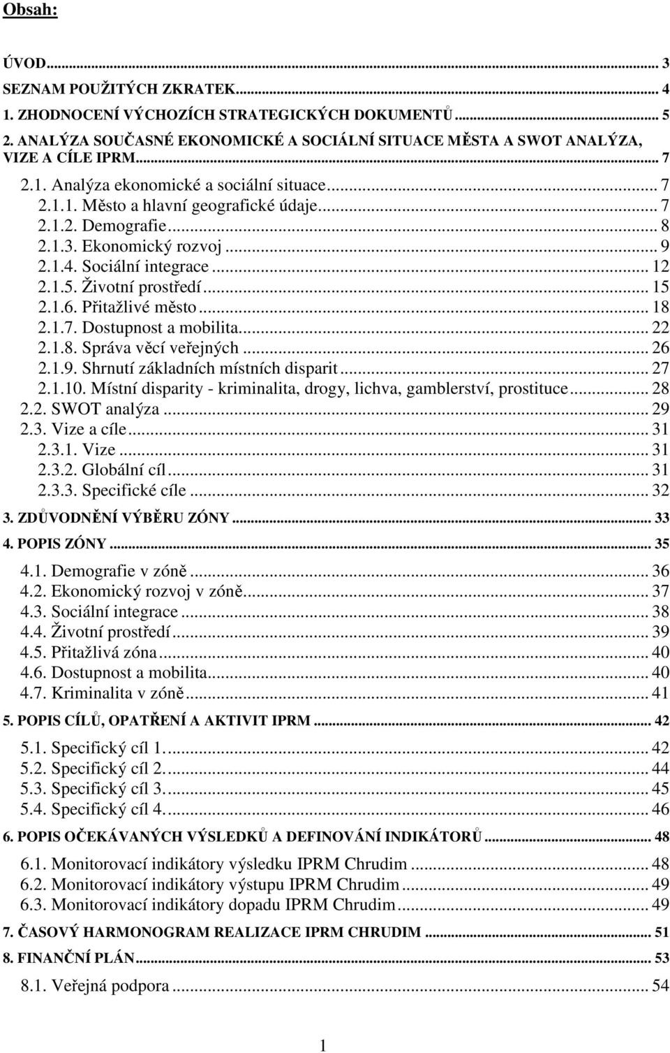 .. 22 2.1.8. Správa věcí veřejných... 26 2.1.9. Shrnutí základních místních disparit... 27 2.1.10. Místní disparity - kriminalita, drogy, lichva, gamblerství, prostituce... 28 2.2. SWOT analýza... 29 2.