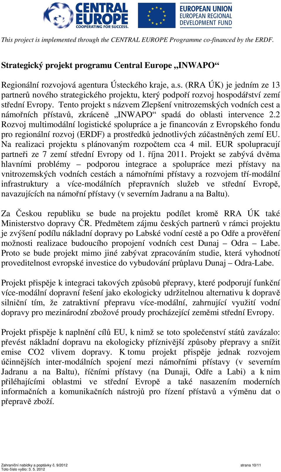 2 Rozvoj multimodální logistické spolupráce a je financován z Evropského fondu pro regionální rozvoj (ERDF) a prostředků jednotlivých zúčastněných zemí EU.