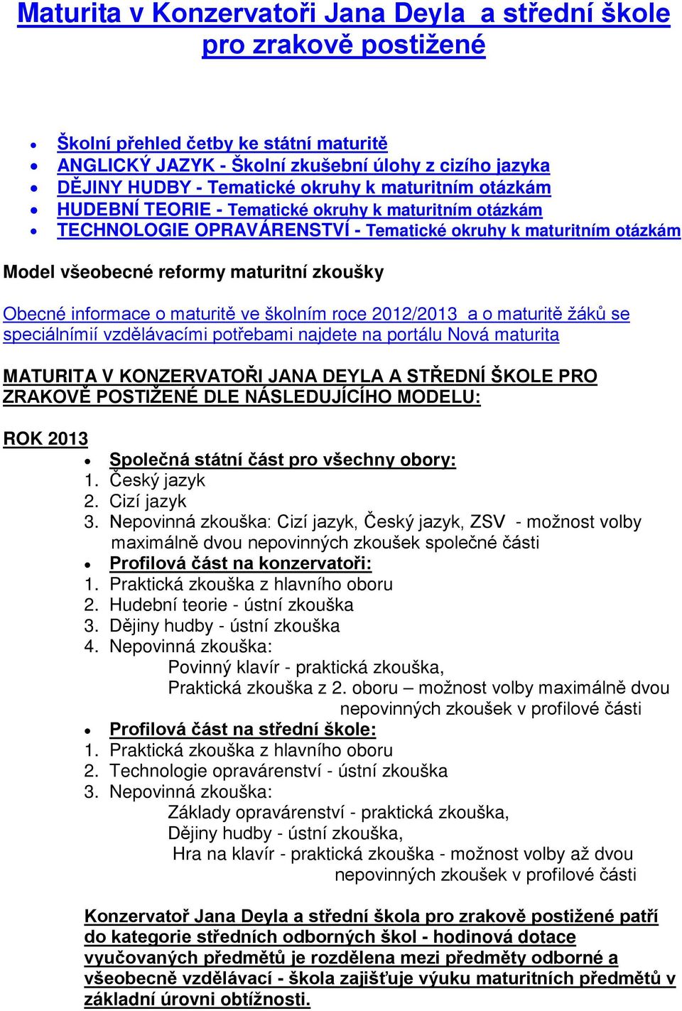 informace o maturitě ve školním roce 2012/2013 a o maturitě žáků se speciálnímií vzdělávacími potřebami najdete na portálu Nová maturita MATURITA V KONZERVATOŘI JANA DEYLA A STŘEDNÍ ŠKOLE PRO ZRAKOVĚ