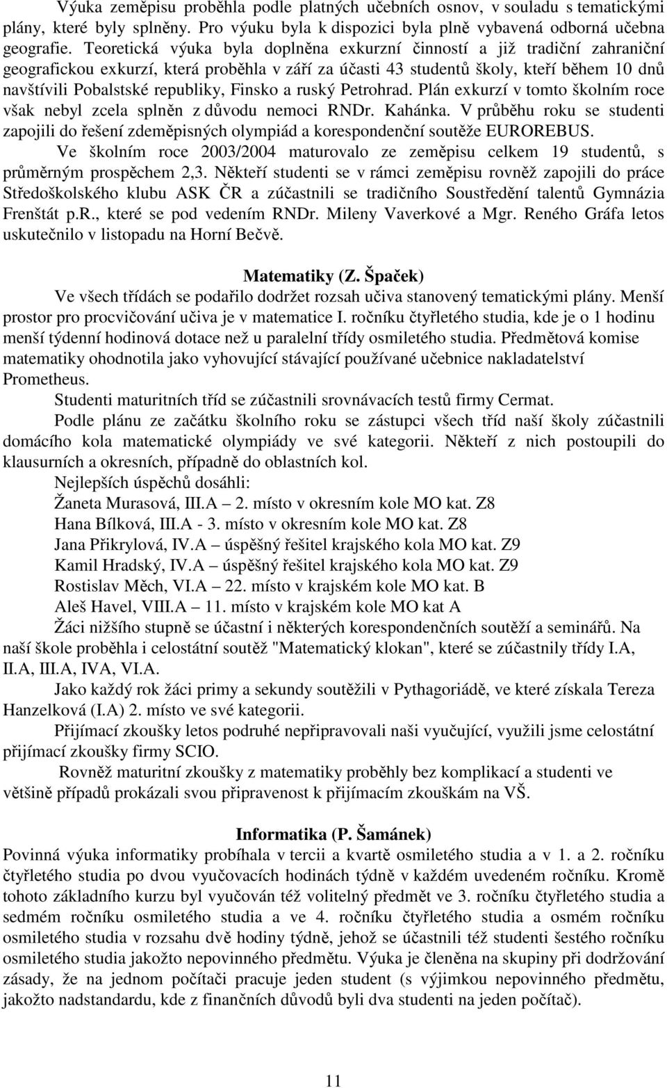 Finsko a ruský Petrohrad. Plán exkurzí v tomto školním roce však nebyl zcela splněn z důvodu nemoci RNDr. Kahánka.