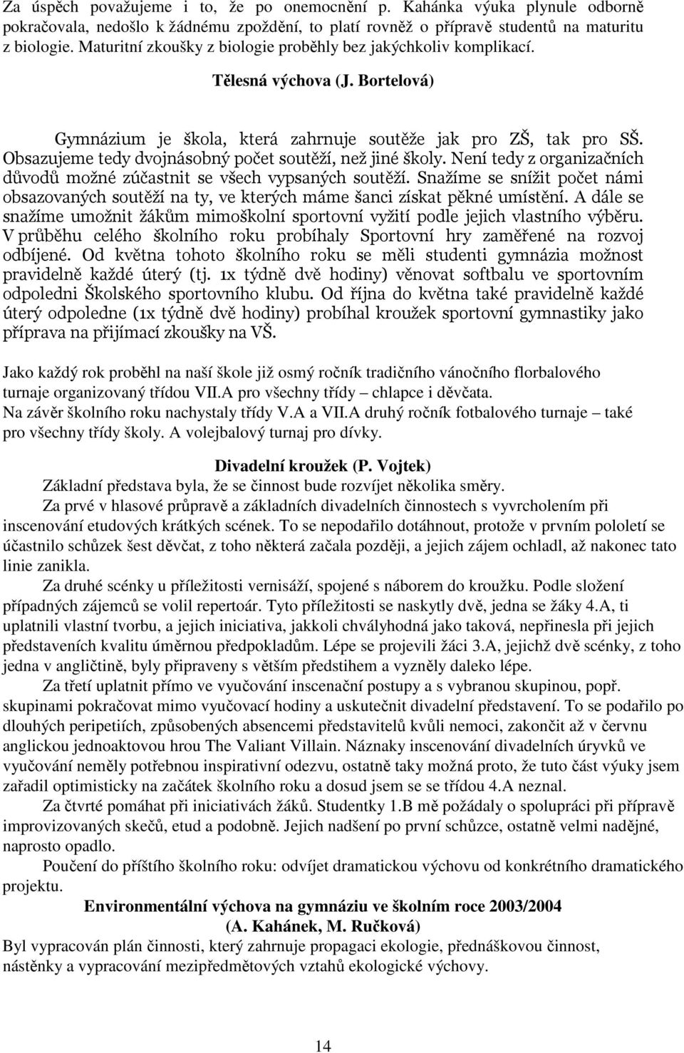 Obsazujeme tedy dvojnásobný počet soutěží, než jiné školy. Není tedy z organizačních důvodů možné zúčastnit se všech vypsaných soutěží.