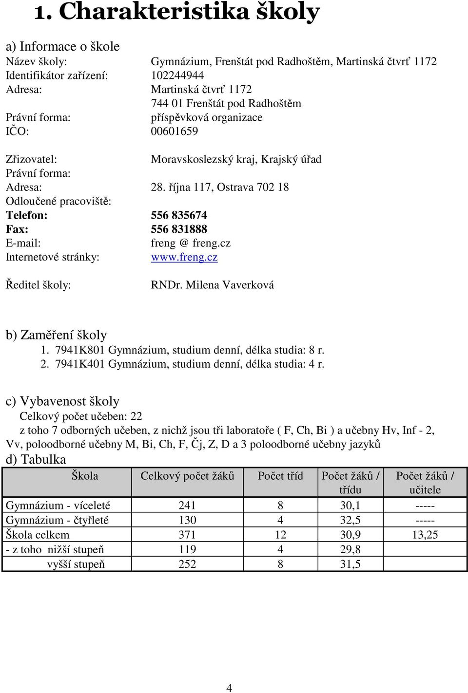 října 117, Ostrava 702 18 Odloučené pracoviště: Telefon: 556 835674 Fax: 556 831888 E-mail: freng @ freng.cz Internetové stránky: www.freng.cz Ředitel školy: RNDr.