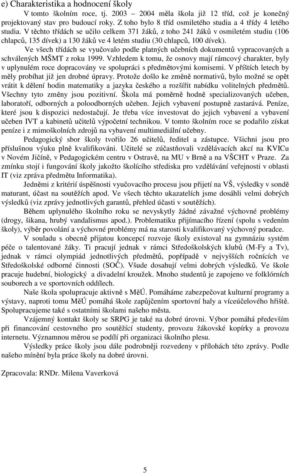 V těchto třídách se učilo celkem 371 žáků, z toho 241 žáků v osmiletém studiu (106 chlapců, 135 dívek) a 130 žáků ve 4 letém studiu (30 chlapců, 100 dívek).