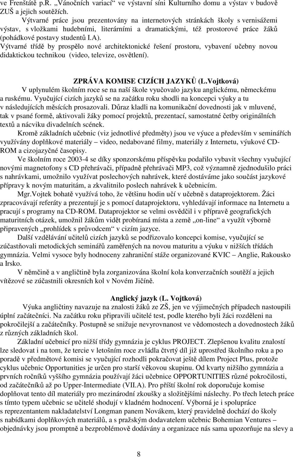 Výtvarné třídě by prospělo nové architektonické řešení prostoru, vybavení učebny novou didaktickou technikou (video, televize, osvětlení). ZPRÁVA KOMISE CIZÍCH JAZYKŮ (L.