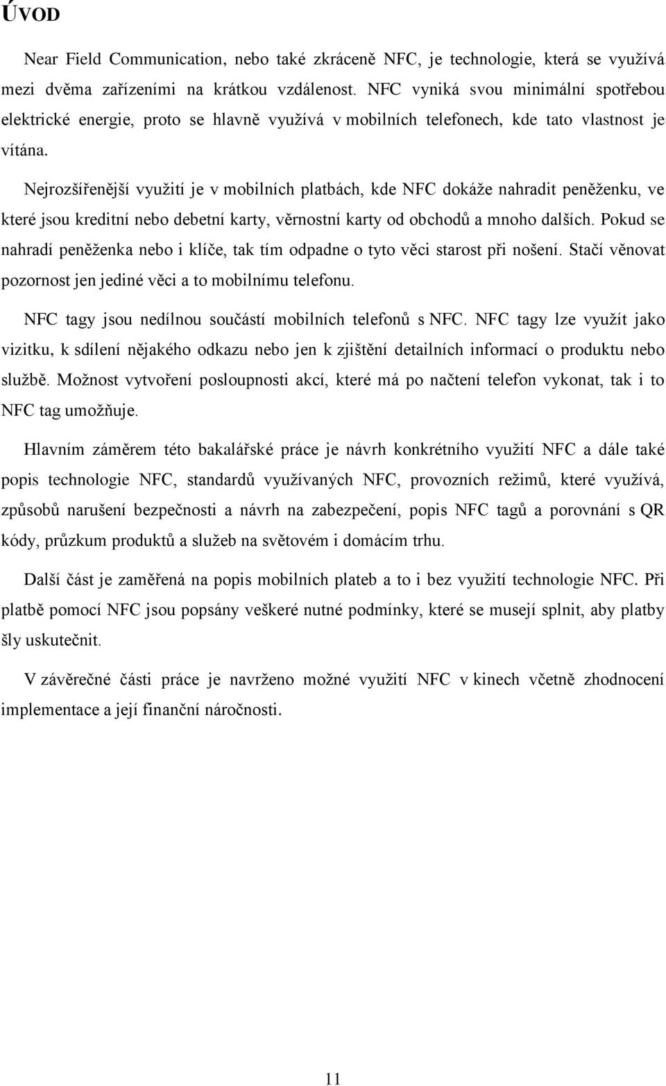 Nejrozšířenější využití je v mobilních platbách, kde NFC dokáže nahradit peněženku, ve které jsou kreditní nebo debetní karty, věrnostní karty od obchodů a mnoho dalších.