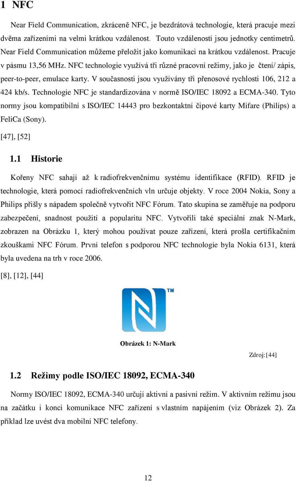 NFC technologie využívá tři různé pracovní režimy, jako je čtení/ zápis, peer-to-peer, emulace karty. V současnosti jsou využívány tři přenosové rychlosti 106, 212 a 424 kb/s.