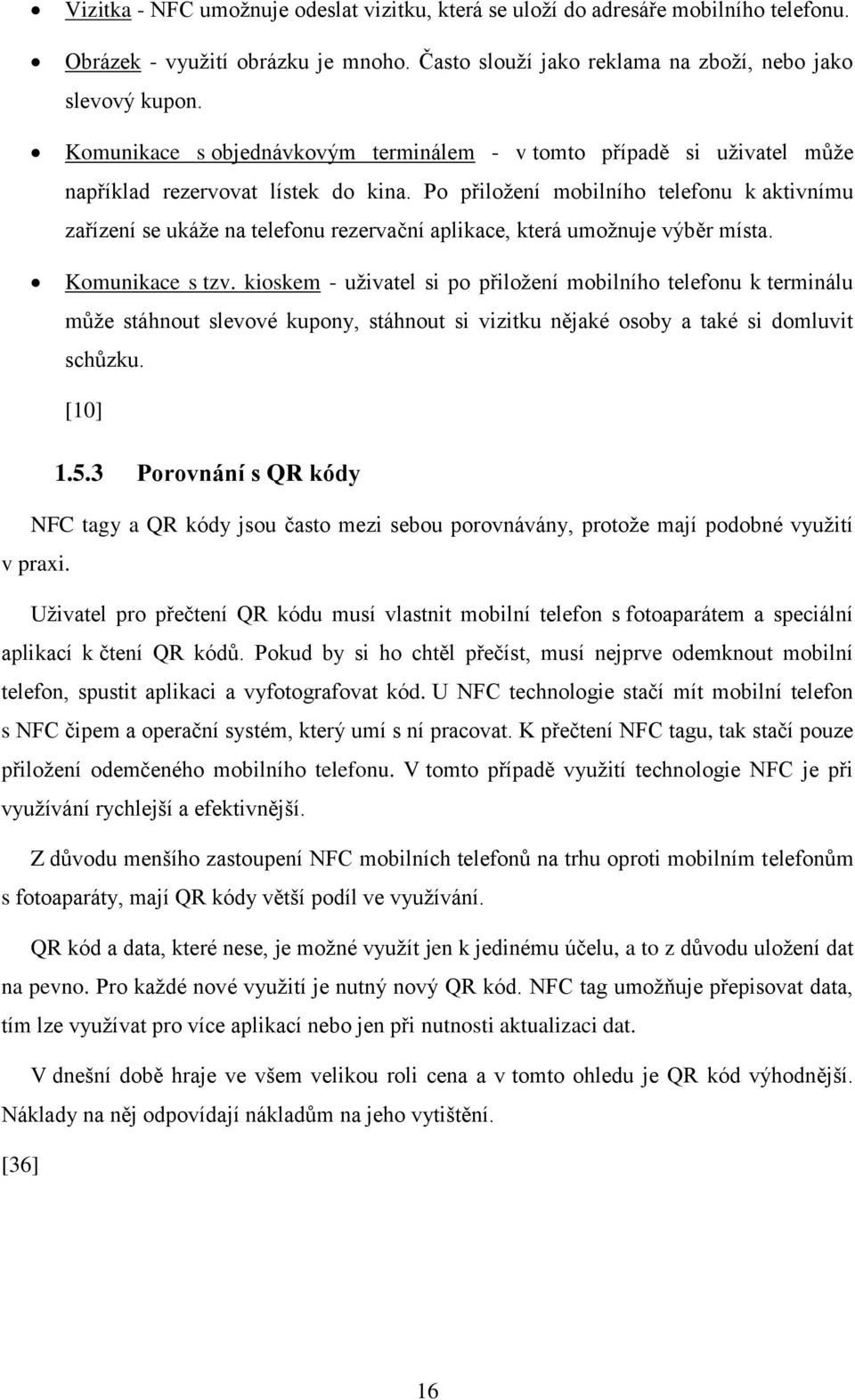 Po přiložení mobilního telefonu k aktivnímu zařízení se ukáže na telefonu rezervační aplikace, která umožnuje výběr místa. Komunikace s tzv.