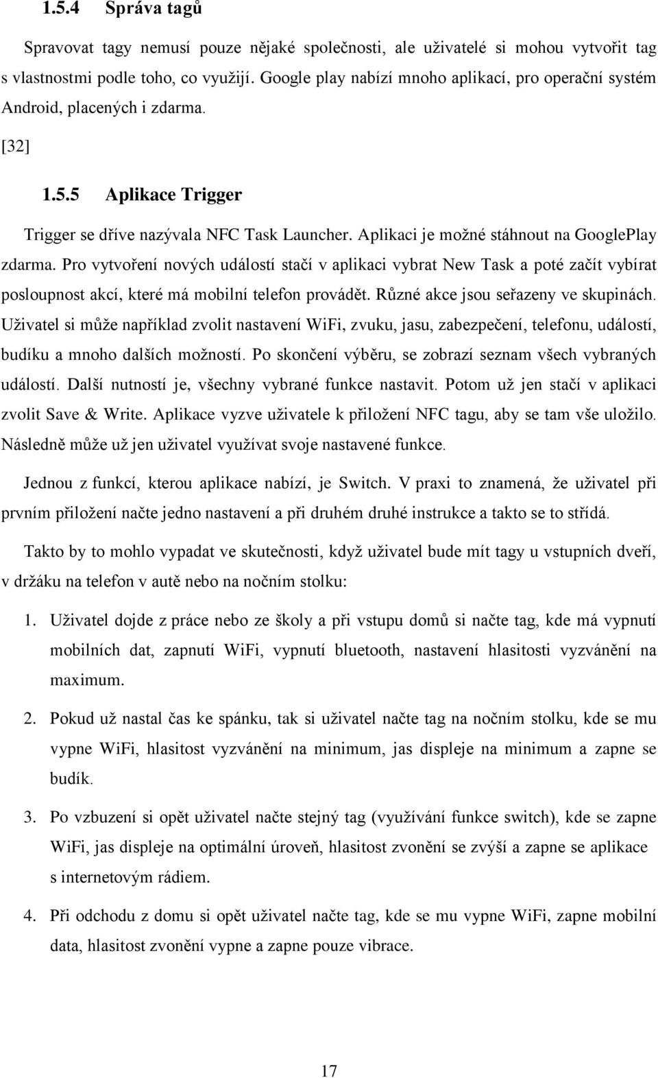 Aplikaci je možné stáhnout na GooglePlay zdarma. Pro vytvoření nových událostí stačí v aplikaci vybrat New Task a poté začít vybírat posloupnost akcí, které má mobilní telefon provádět.