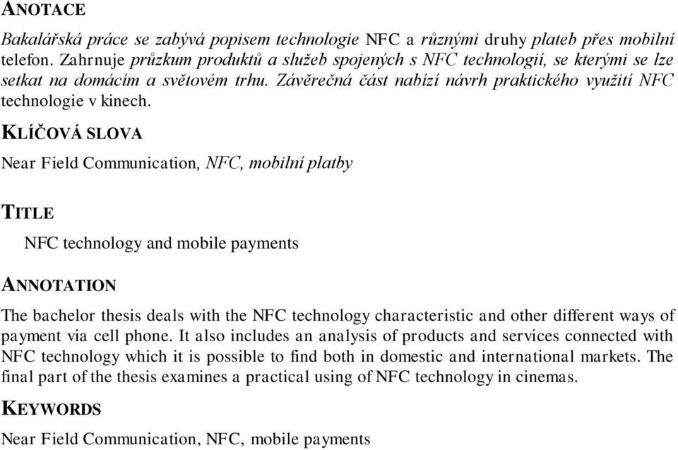KLÍČOVÁ SLOVA Near Field Communication, NFC, mobilní platby TITLE NFC technology and mobile payments ANNOTATION The bachelor thesis deals with the NFC technology characteristic and other different