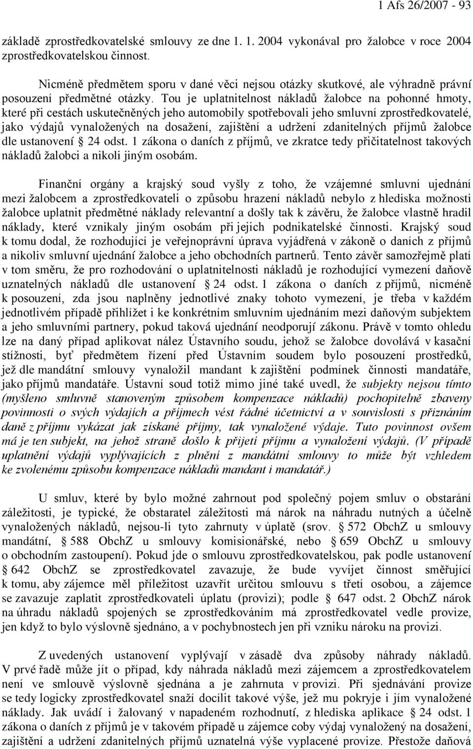 Tou je uplatnitelnost nákladů žalobce na pohonné hmoty, které při cestách uskutečněných jeho automobily spotřebovali jeho smluvní zprostředkovatelé, jako výdajů vynaložených na dosažení, zajištění a