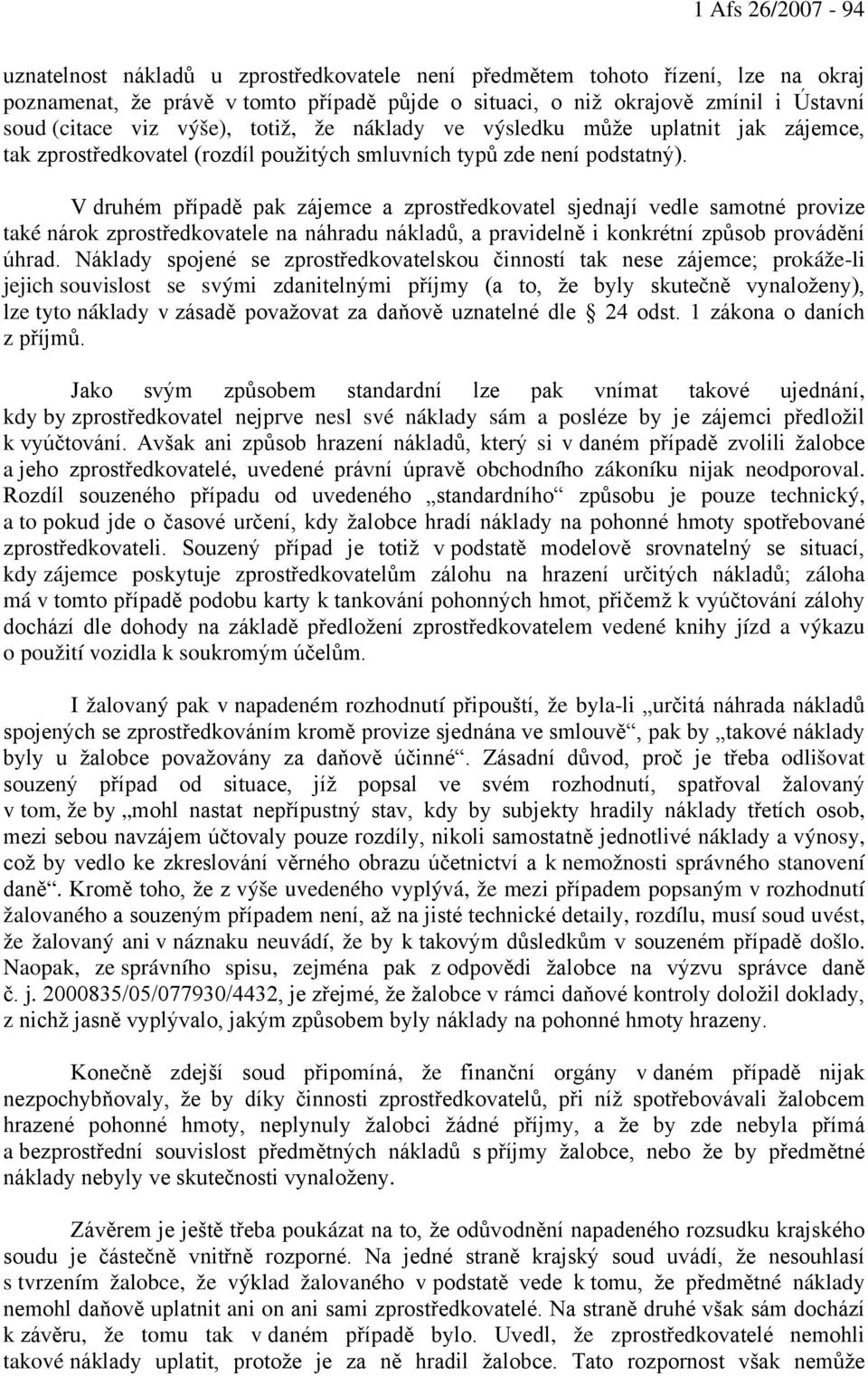 V druhém případě pak zájemce a zprostředkovatel sjednají vedle samotné provize také nárok zprostředkovatele na náhradu nákladů, a pravidelně i konkrétní způsob provádění úhrad.