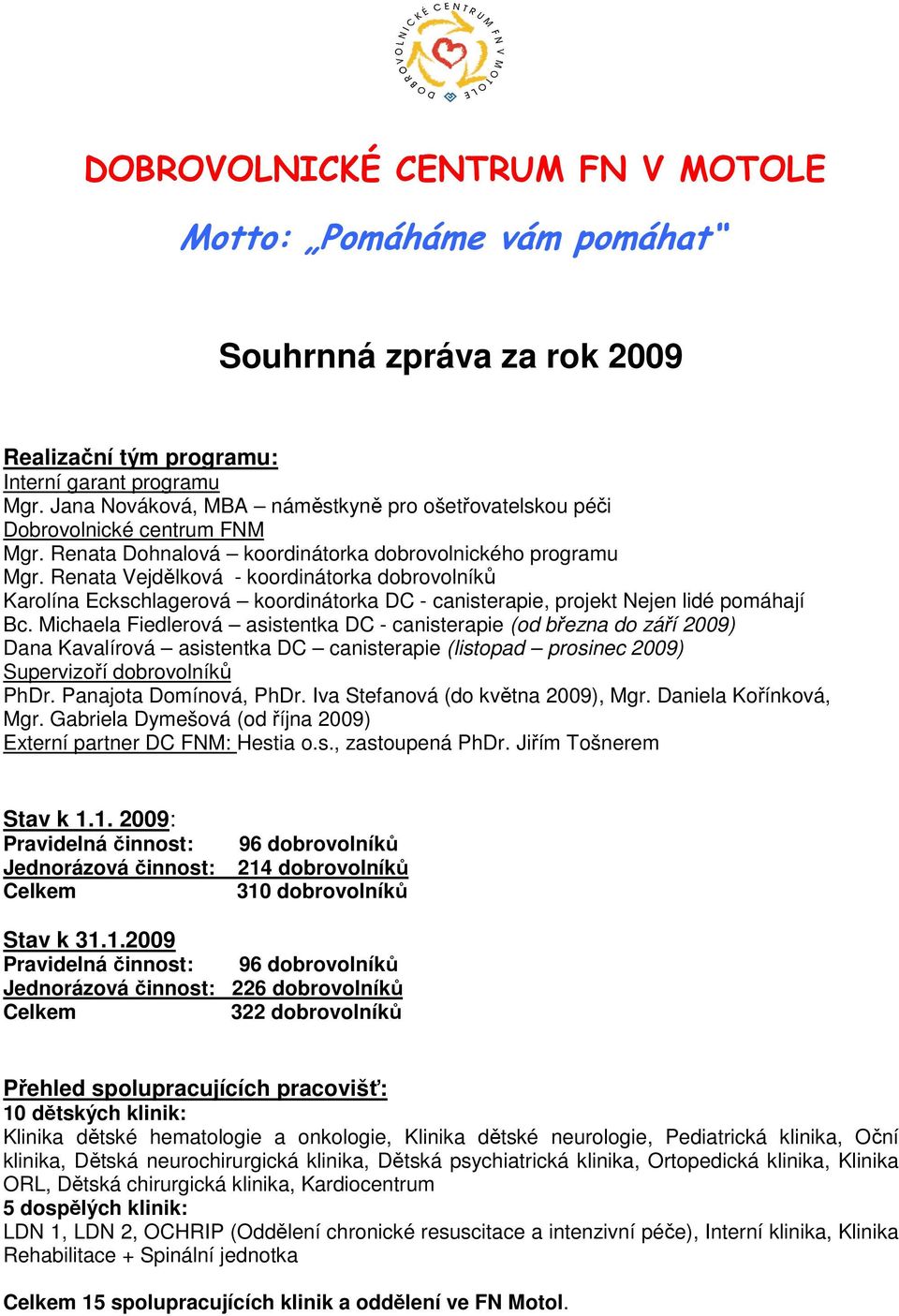 Renata Vejdělková - koordinátorka dobrovolníků Karolína Eckschlagerová koordinátorka DC - canisterapie, projekt Nejen lidé pomáhají Bc.