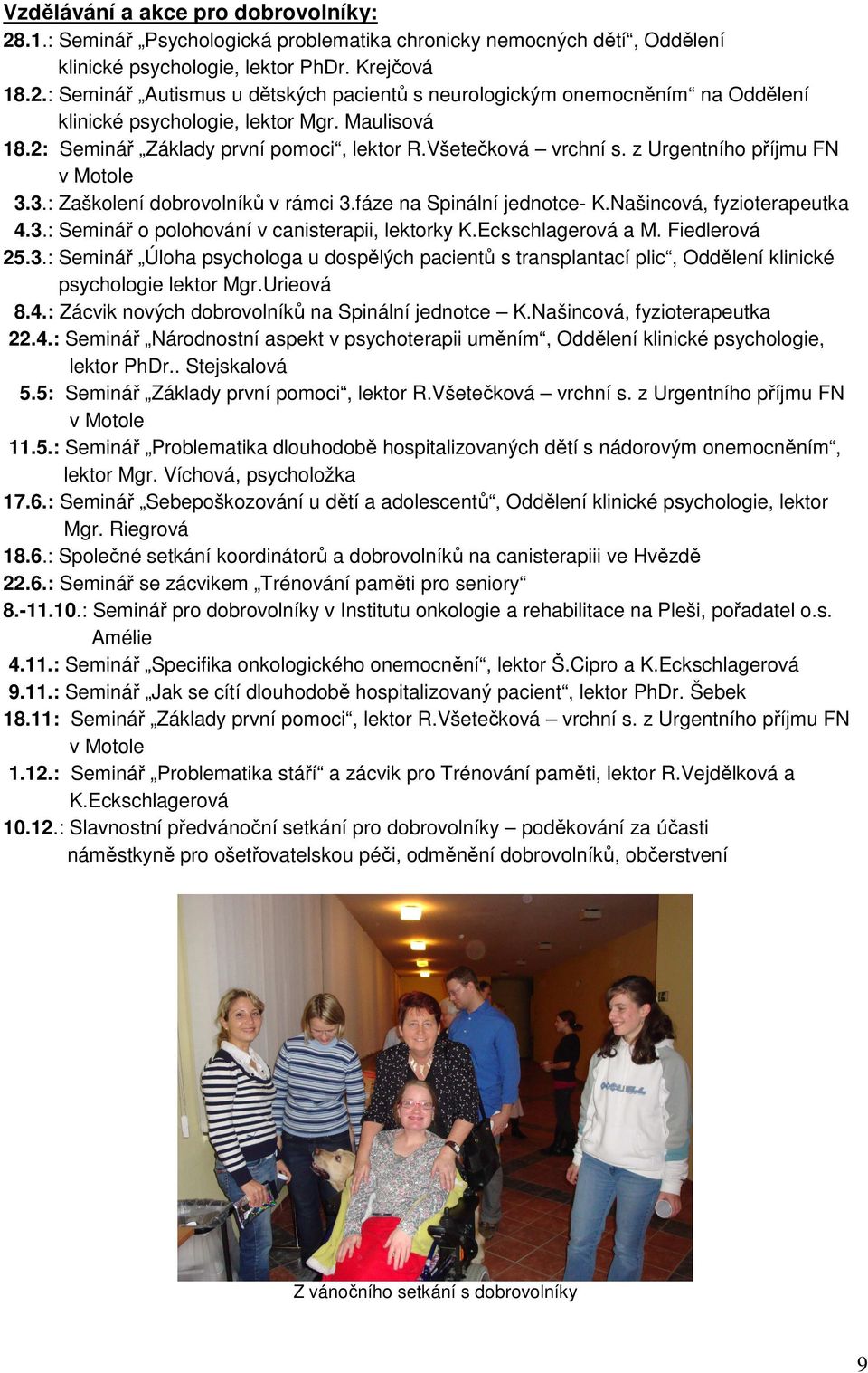 Našincová, fyzioterapeutka 4.3.: Seminář o polohování v canisterapii, lektorky K.Eckschlagerová a M. Fiedlerová 25.3.: Seminář Úloha psychologa u dospělých pacientů s transplantací plic, Oddělení klinické psychologie lektor Mgr.