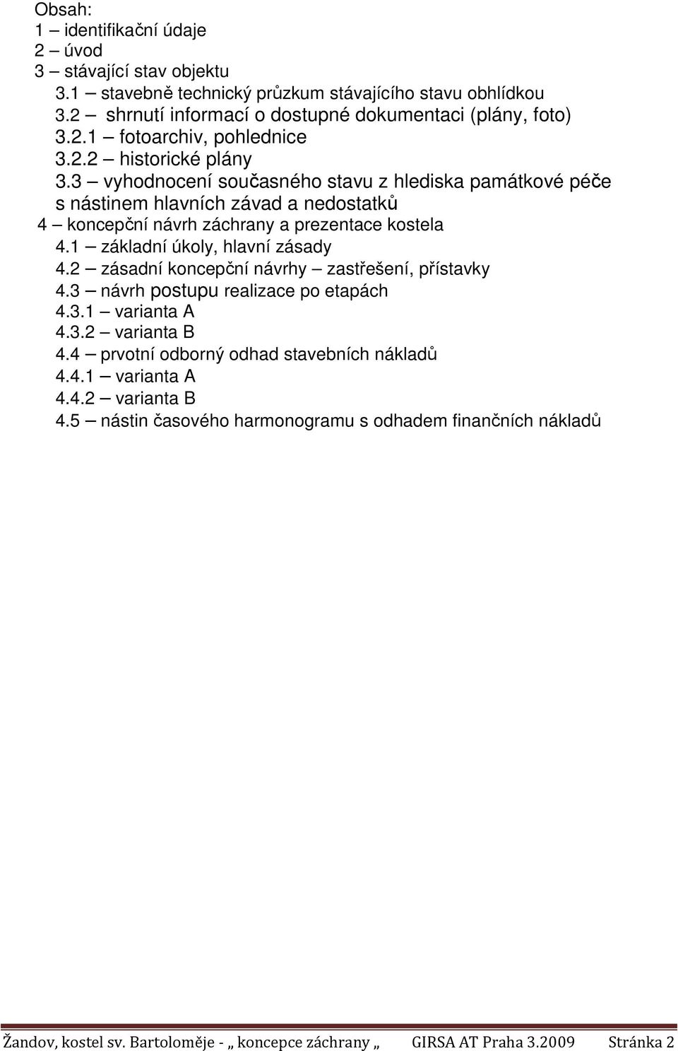 1 základní úkoly, hlavní zásady 4.2 zásadní koncepční návrhy zastřešení, přístavky 4.3 návrh postupu realizace po etapách 4.3.1 varianta A 4.3.2 varianta B 4.