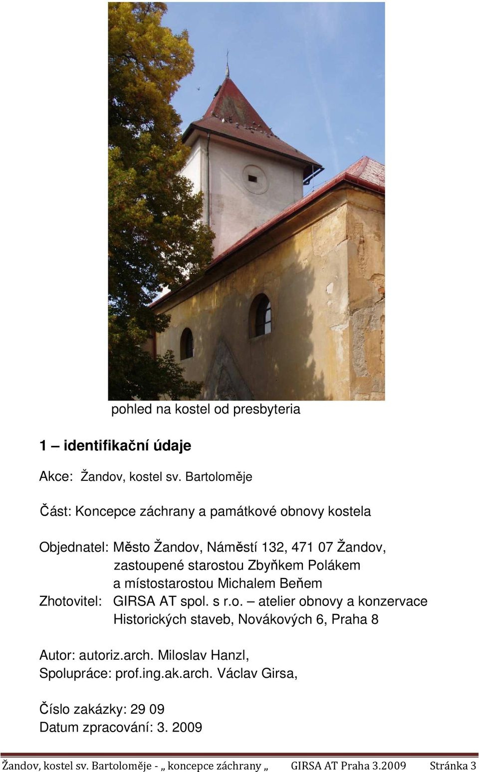 Zbyňkem Polákem a místostarostou Michalem Beňem Zhotovitel: GIRSA AT spol. s r.o. atelier obnovy a konzervace Historických staveb, Novákových 6, Praha 8 Autor: autoriz.