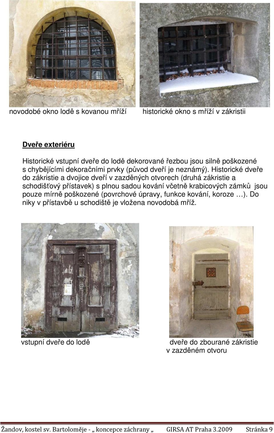 Historické dveře do zákristie a dvojice dveří v zazděných otvorech (druhá zákristie a schodišťový přístavek) s plnou sadou kování včetně krabicových zámků jsou