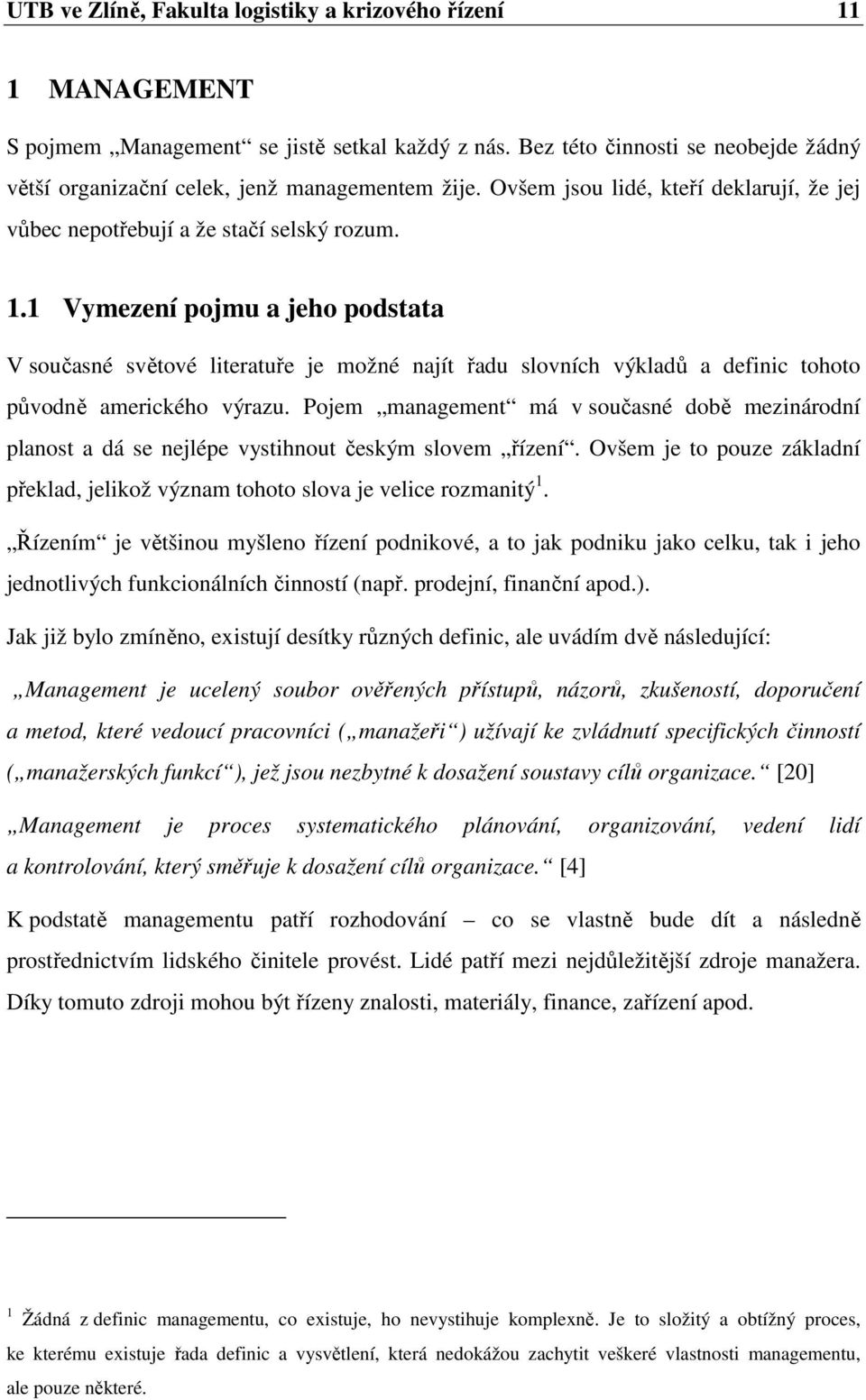 1 Vymezení pojmu a jeho podstata V současné světové literatuře je možné najít řadu slovních výkladů a definic tohoto původně amerického výrazu.