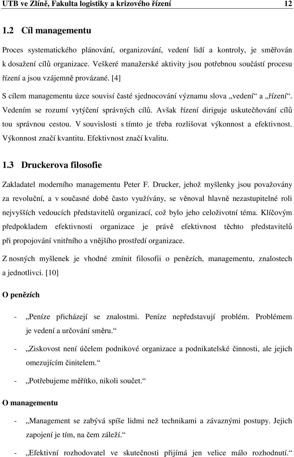 Vedením se rozumí vytýčení správných cílů. Avšak řízení diriguje uskutečňování cílů tou správnou cestou. V souvislosti s tímto je třeba rozlišovat výkonnost a efektivnost. Výkonnost značí kvantitu.